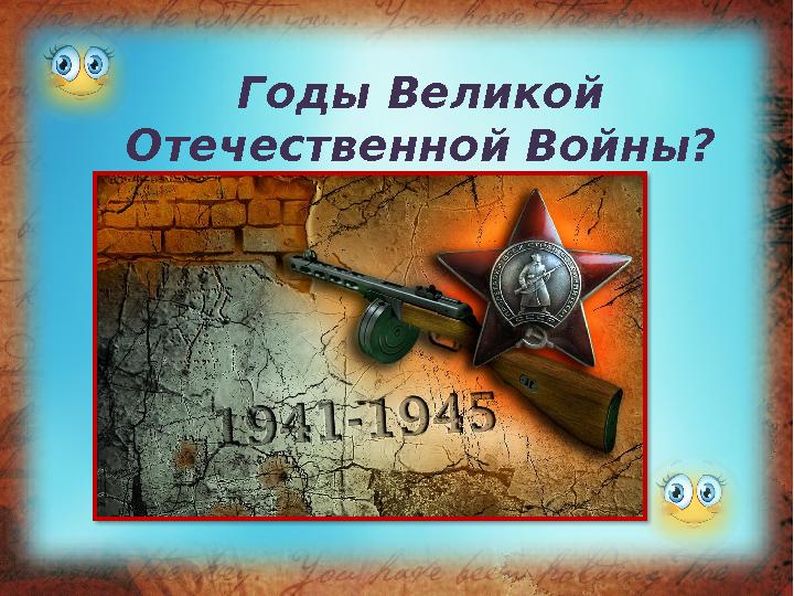 Годы Великой Отечественной Войны?