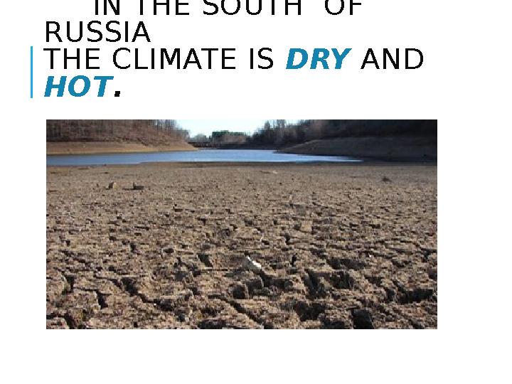 IN THE SOUTH OF RUSSIA THE CLIMATE IS DRY AND HOT .
