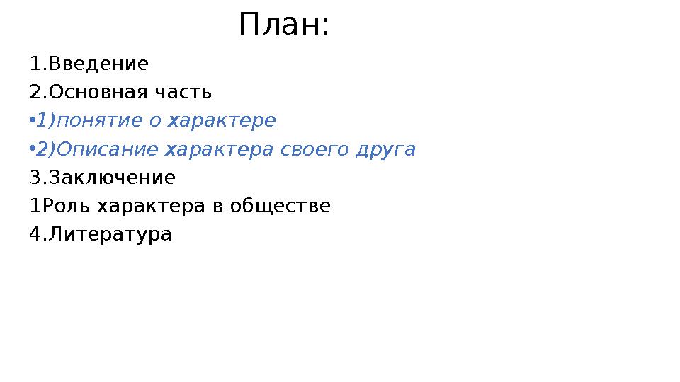 План: 1.Введение 2.Основная часть • 1)понятие о характере • 2)Описание характера своего друга 3.Заключение 1Роль характера в общ