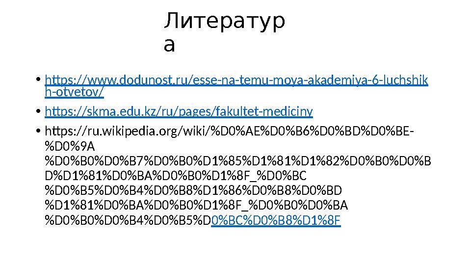 Литератур а • https://www.dodunost.ru/esse-na-temu-moya-akademiya-6-luchshik h-otvetov/ • https://skma.edu.kz/ru/pages/fakultet-