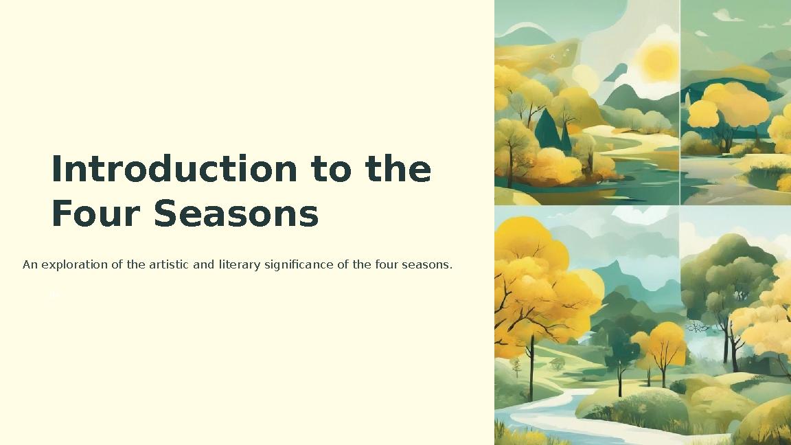 Introduction to the Four Seasons An exploration of the artistic and literary significance of the four seasons. Ba