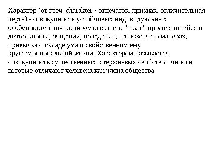 Характер (от греч. charakter - отпечаток, признак, отличительная черта) - совокупность устойчивых индивидуальных особенностей