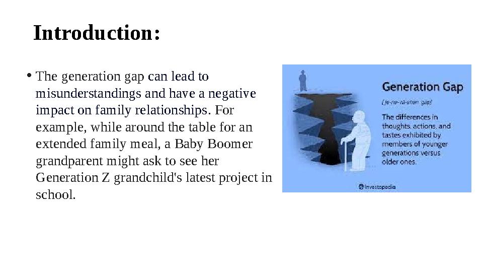 Introduction: • The generation gap can lead to misunderstandings and have a negative impact on family relationships . For ex
