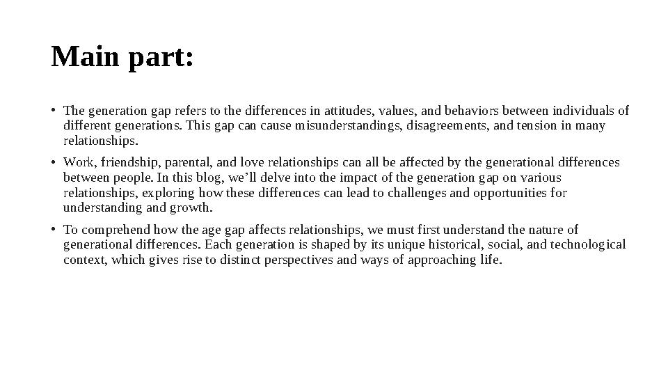 Main part: • The generation gap refers to the differences in attitudes, values, and behaviors between individuals of different