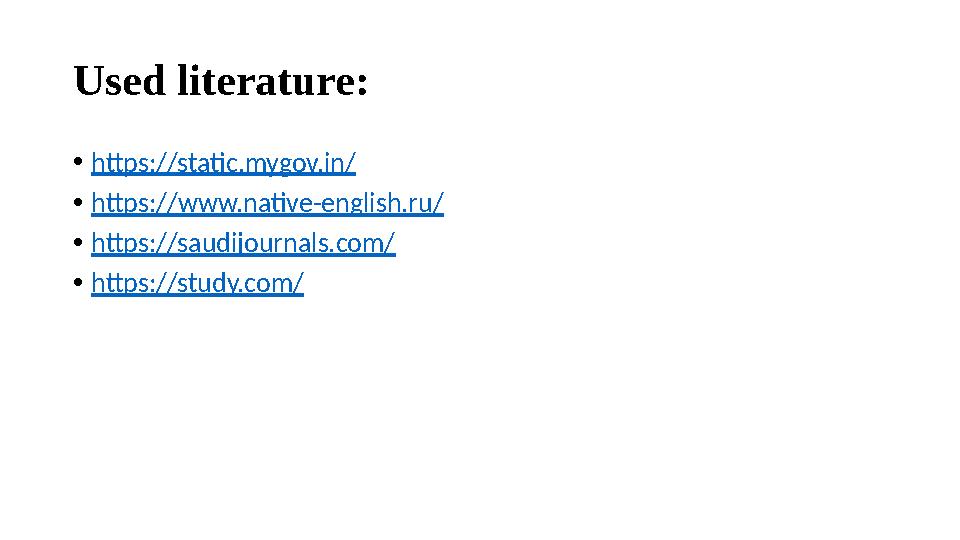 Used literature: • https://static.mygov.in/ • https://www.native-english.ru/ • https://saudijournals.com/ • https://study.com/