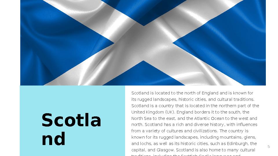 5Scotla nd Scotland is located to the north of England and is known for its rugged landscapes, historic cities, and cultural tr