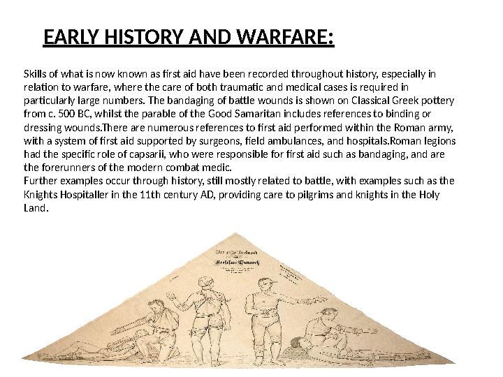 Skills of what is now known as first aid have been recorded throughout history, especially in relation to warfare, where the ca