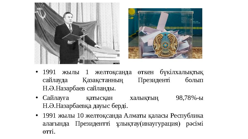 • 1991 жылы 1 желтоқсанда өткен бүкілхалықтық сайлауда Қазақстанның Президенті болып Н.Ә.Назарбаев сайланды. • Сайлауғ