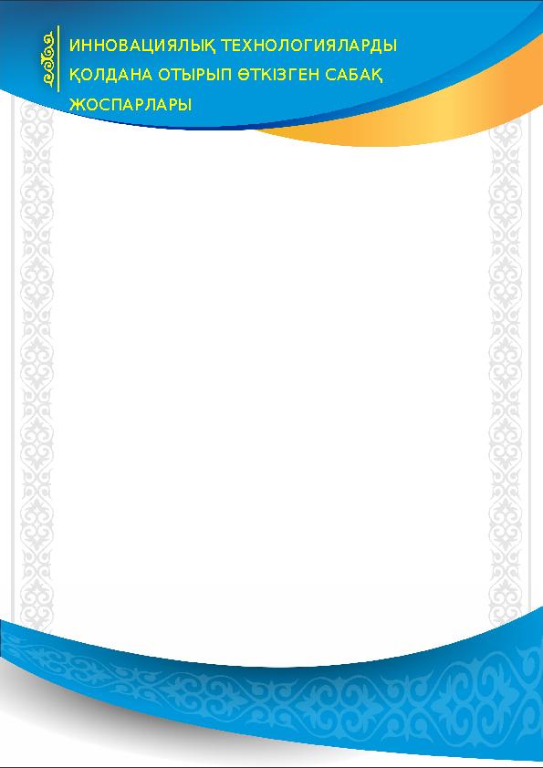 ИННОВАЦИЯЛЫҚ ТЕХНОЛОГИЯЛАРДЫ ҚОЛДАНА ОТЫРЫП ӨТКІЗГЕН САБАҚ ЖОСПАРЛАРЫ