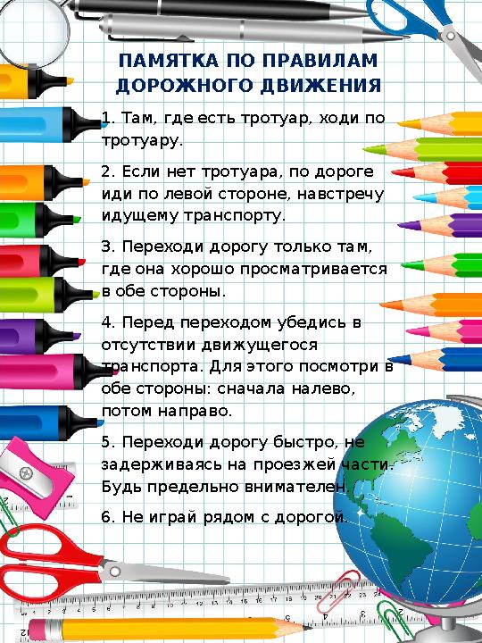 ПАМЯТКА ПО ПРАВИЛАМ ДОРОЖНОГО ДВИЖЕНИЯ 1. Там, где есть тротуар, ходи по тротуару. 2. Если нет тротуара, по дороге иди по лев