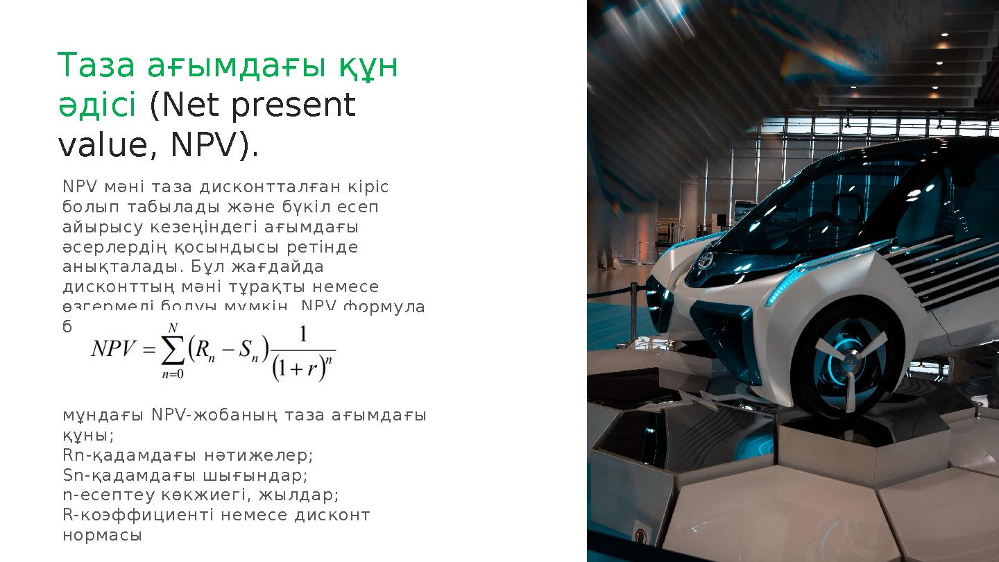 Таза ағымдағы құн әдісі ( Net present value, NPV). NPV мәні таза дисконтталған кіріс болып табылады және бүкіл есеп айыр