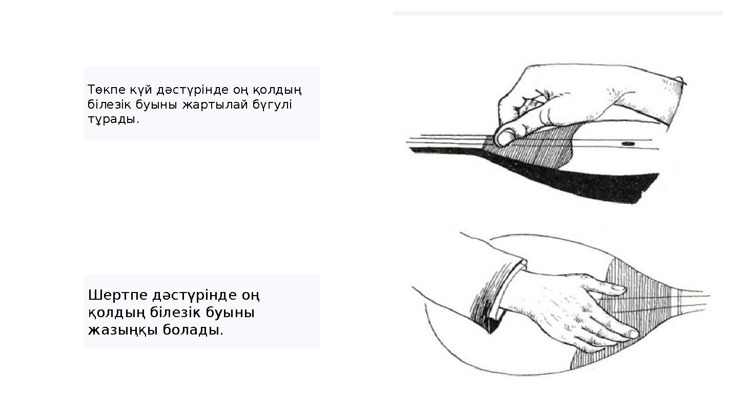Төкпе күй дәстүрінде оң қолдың білезік буыны жартылай бүгулі тұрады. Шертпе дәстүрінде оң қолдың білезік буыны жазыңқы болад