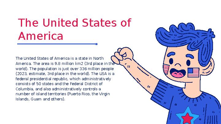The United States of America is a state in North America. The area is 9.8 million km2 (3rd place in the world). The population