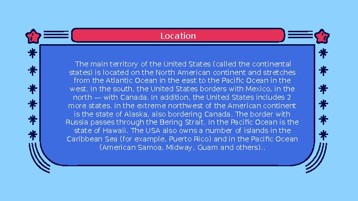 Location The main territory of the United States (called the continental states) is located on the North American continent a