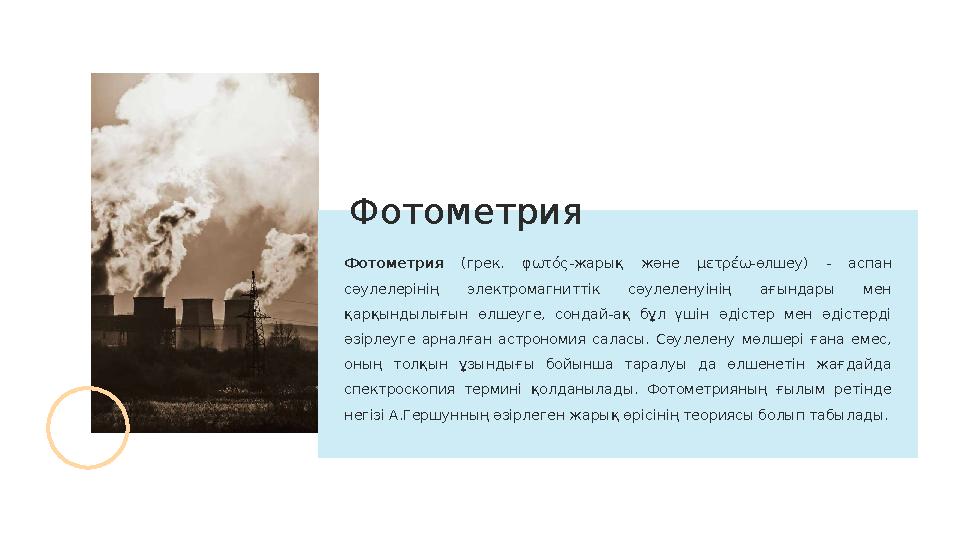 Фотометрия (грек. φωτός- жарық және μετρέω- өлшеу) - аспан сәулелерінің электромагниттік сәулеленуінің ағындары мен