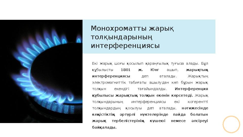 Екі жарық шоғы қосылып қараңғылық туғыза алады. Бұл құбылысты 1801 ж. Юнг ашып, жарықтың интерференциясы деп ата