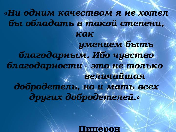 « Ни одним качеством я не хотел бы обладать в такой степени, как умением быть благодарным. Ибо чувство