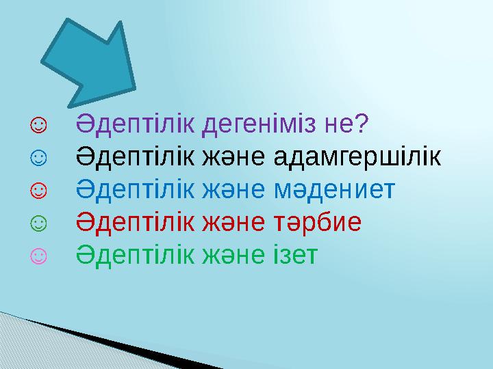 ☺ Әдептілік дегеніміз не? ☺ Әдептілік және адамгершілік ☺ Әдептілік және мәдениет ☺ Әдептілік және тәрбие ☺