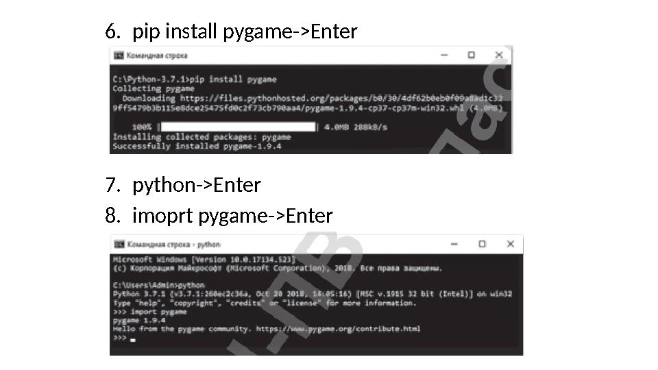 6. pip install pygame->Enter 7. python->Enter 8. imoprt pygame->Enter