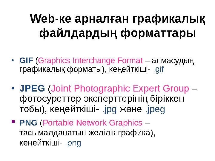 Web -ке арналған графикалық файлдардың форматтары • GIF ( Graphics Interchange Format – алмасудың графикалық форматы ) , ке