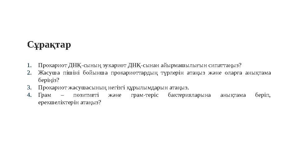 1. Прокариот ДНҚ-сының эукариот ДНҚ-сынан айырмашылығын сипаттаңыз ? 2. Жасуша пішіні бойынша прокариоттардың түрлерін атаң