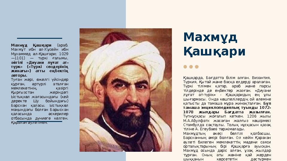 Махмұд Қашқари Қашқарда, Бағдатта білім алған. Византия, Түркия, Қытай және басқа елдерді аралаған. Түркі тілімен