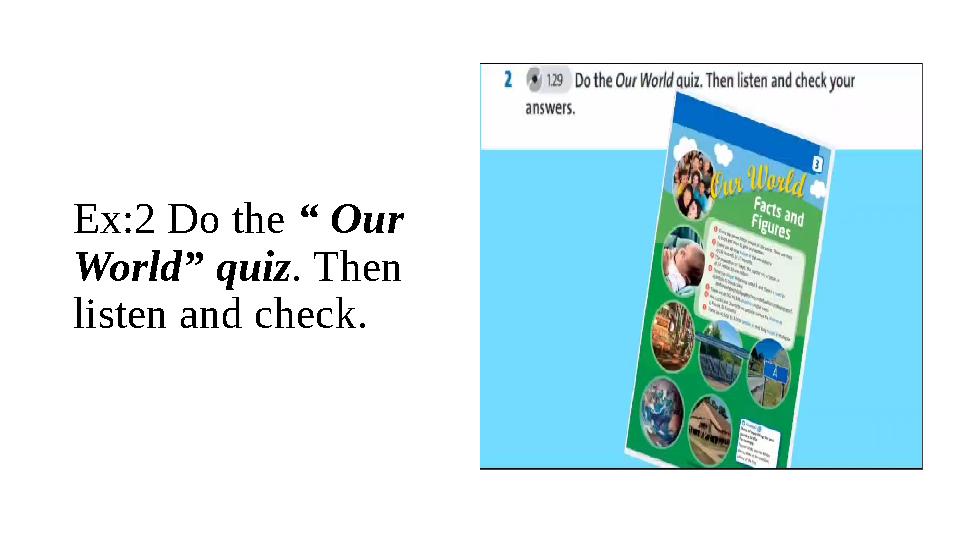 Ex:2 Do the “ Our World” quiz . Then listen and check.