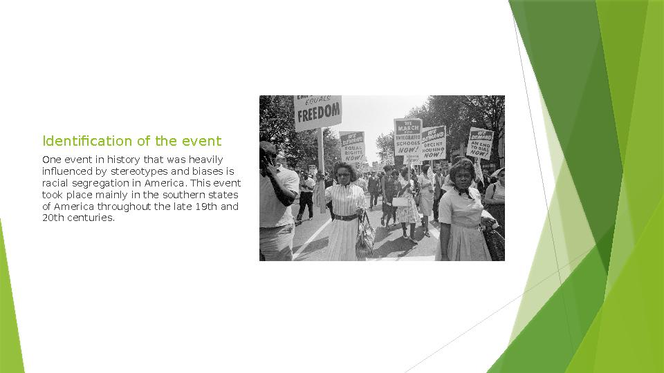 Identification of the event One event in history that was heavily influenced by stereotypes and biases is racial segregation i