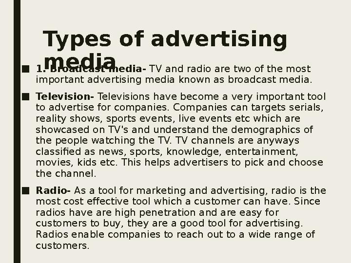 Types of advertising media ■ 1. Broadcast media- TV and radio are two of the most important advertising media known as broadc