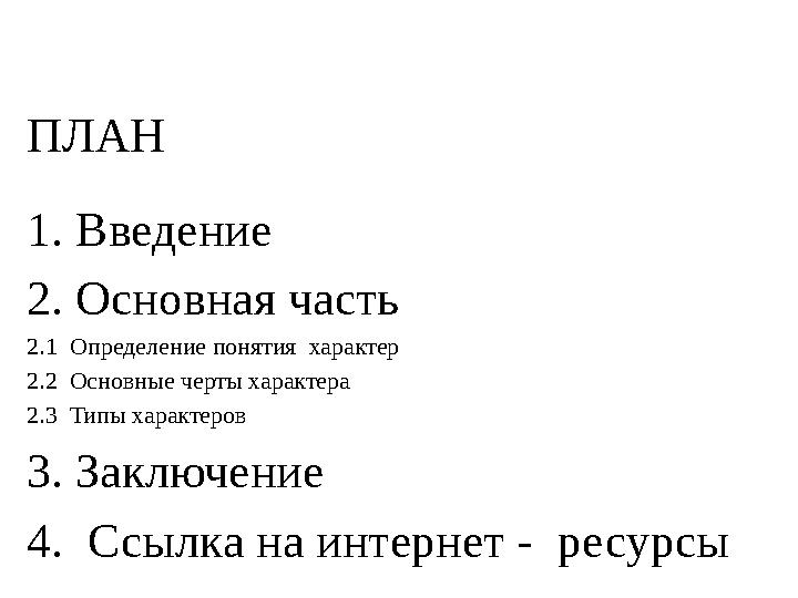 ПЛАН 1 . Введение 2. Основная часть 2.1 Определение понятия характер 2.2 Основные черты характера 2.3 Типы характеров 3