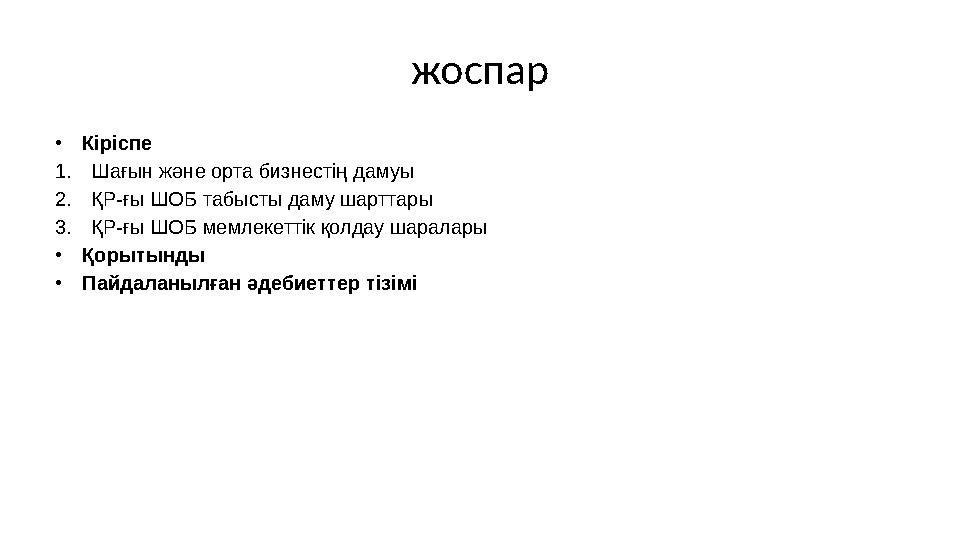 жоспар • Кіріспе 1. Шағын және орта бизнестің дамуы 2. ҚР-ғы ШОБ табысты даму шарттары 3. ҚР-ғы ШОБ мемлекеттік қолдау шаралары