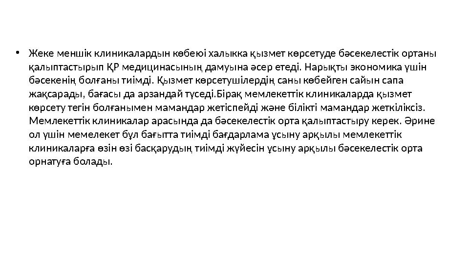 • Жеке меншік клиникалардын көбеюі халыкка қызмет көрсетуде бәсекелестік ортаны қалыптастырып ҚР медицинасының дамуына әсер ете