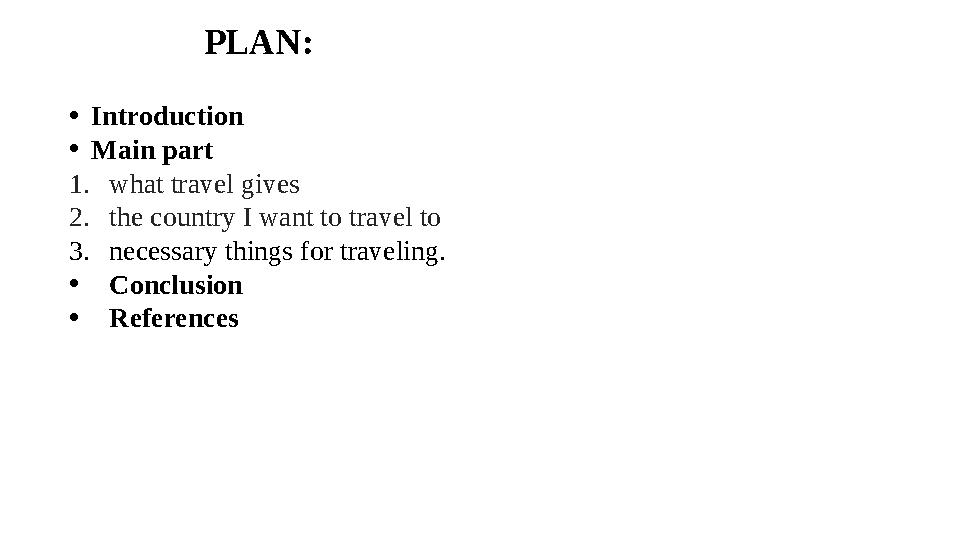 PLAN: • Introduction • Main part 1. what travel gives 2. the country I want to travel to 3. necessary things for traveling. •
