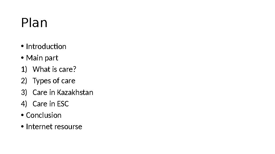 Plan • Introduction • Main part 1) What is care? 2) Types of care 3) Care in Kazakhstan 4) Care in ESC • Conclusion • Internet r