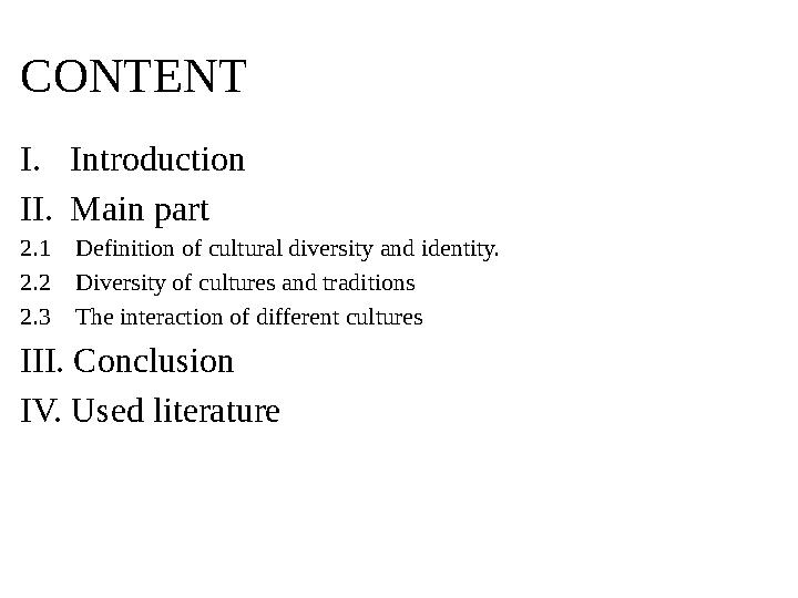 CONTENT I. Introduction II. Main part 2.1 Definition of cultural diversity and identity. 2.2 Diversity of cultures and