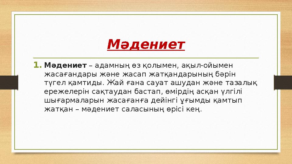 Мәдениет 1. Мәдениет – адамның өз қолымен, ақыл-ойымен жасағандары және жасап жатқандарының бәрін түгел қамтиды. Жай ғана сау