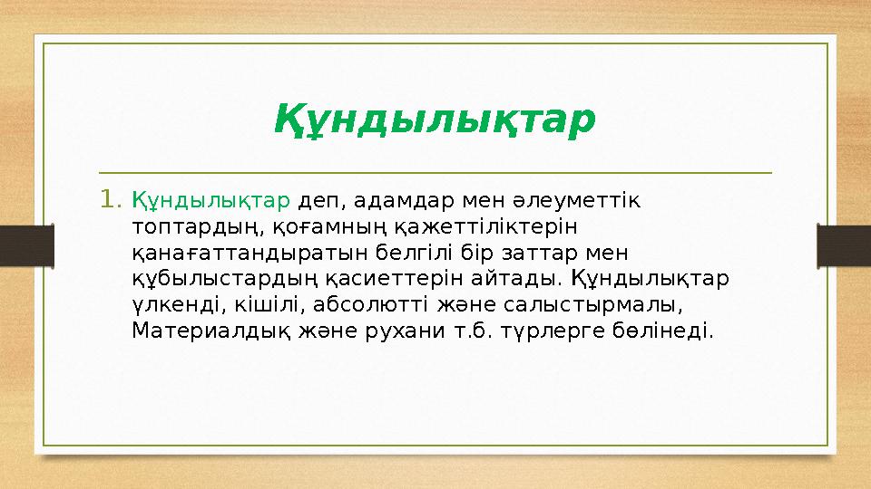 Құндылықтар 1. Құндылықтар деп, адамдар мен әлеуметтік топтардың, қоғамның қажеттіліктерін қанағаттандыратын белгілі бір затт