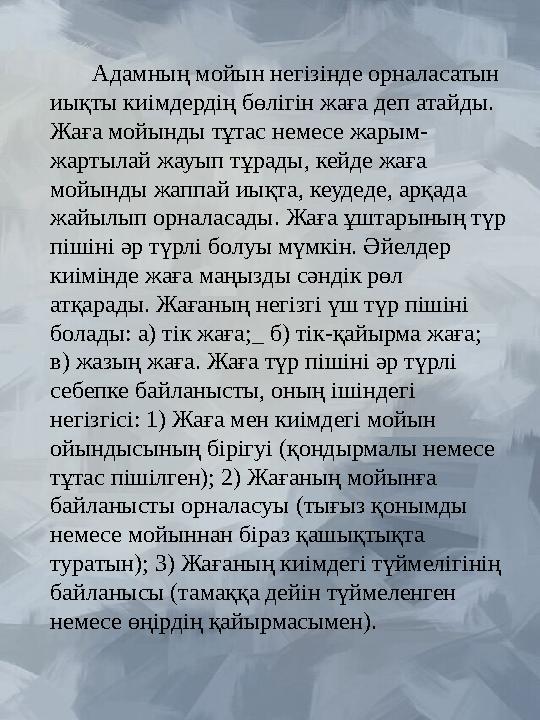 Адамның мойын негізінде орналасатын иықты киімдердің бөлігін жаға деп атайды. Жаға мойынды тұтас немесе жарым- жартыла