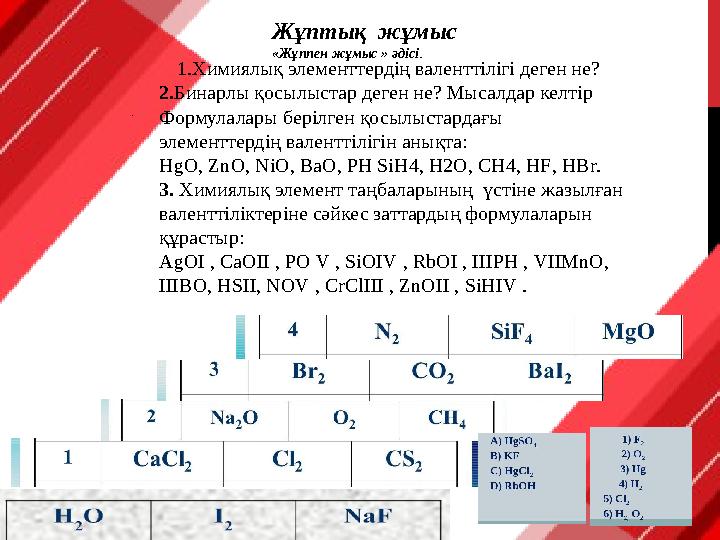 Жұптық жұмыс «Жұппен жұмыс » әдісі . . 1 . Химиялық элементтердің валенттілігі деген не? 2. Бинарлы қосылыстар деген не? Мы