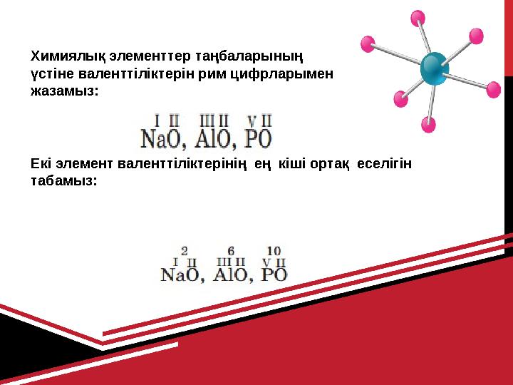 Химиялық элементтер таңбаларының үстіне валенттіліктерін рим цифрларымен жазамыз: Екі элемент валенттіліктерінің ең кіші ортақ