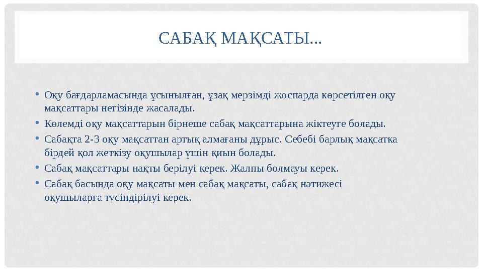 САБАҚ МАҚСАТЫ... • Оқу бағдарламасында ұсынылған, ұзақ мерзімді жоспарда көрсетілген оқу мақсаттары негізінде жасалады. • Көлем