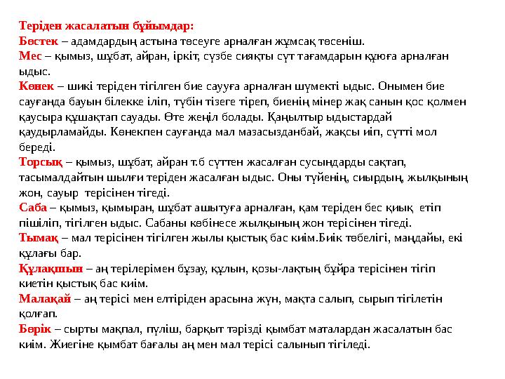 Теріден жасалатын бұйымдар: Бөстек – адамдардың астына төсеуге арналған жұмсақ төсеніш. Мес – қымыз, шұбат, айран, іркіт, сү