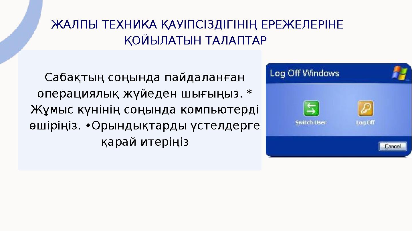 ЖАЛПЫ ТЕХНИКА ҚАУІПСІЗДІГІНІҢ ЕРЕЖЕЛЕРІНЕ ҚОЙЫЛАТЫН ТАЛАПТАР Сабақтың соңында пайдаланған операциялық жүйеден шығыңыз. * Жұм