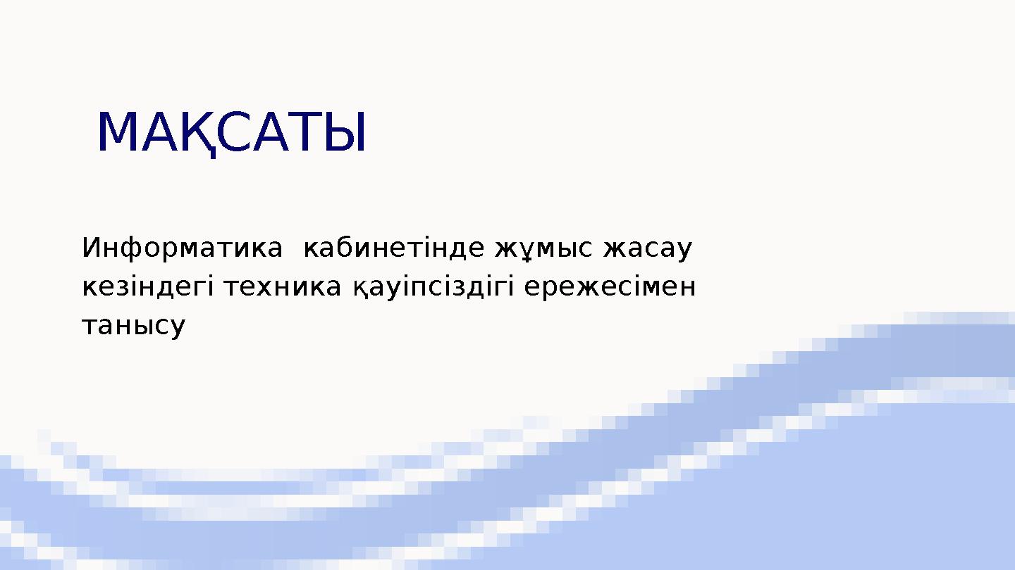 МАҚСАТЫ Информатика кабинетінде жұмыс жасау кезіндегі техника қауіпсіздігі ережесімен танысу