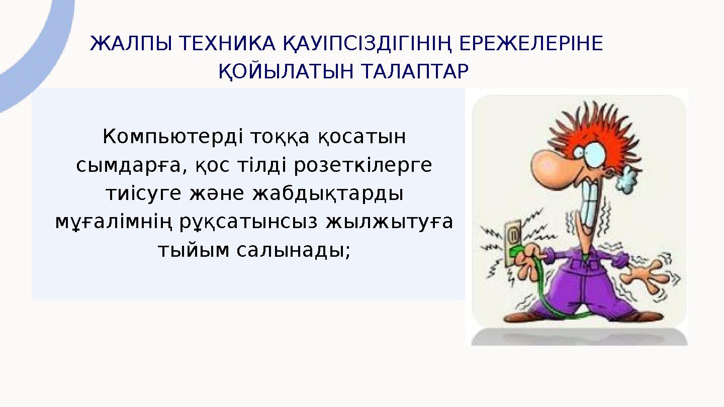 ЖАЛПЫ ТЕХНИКА ҚАУІПСІЗДІГІНІҢ ЕРЕЖЕЛЕРІНЕ ҚОЙЫЛАТЫН ТАЛАПТАР Компьютерді тоққа қосатын сымдарға, қос тілді розеткілерге тиіс