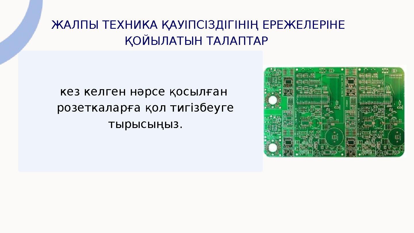 ЖАЛПЫ ТЕХНИКА ҚАУІПСІЗДІГІНІҢ ЕРЕЖЕЛЕРІНЕ ҚОЙЫЛАТЫН ТАЛАПТАР кез келген нәрсе қосылған розеткаларға қол тигізбеуге тырысыңы