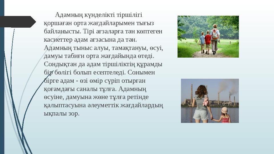 Адамның күнделікті тіршілігі қоршаған орта жағдайларымен тығыз байланысты. Тірі ағзаларға тән көптеген касиеттер