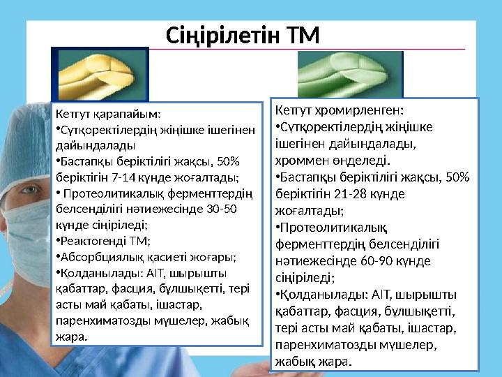 Сіңірілетін ТМ Кетгут қарапайым: • Сүтқоректілердің жіңішке ішегінен дайындалады • Бастапқы беріктілігі жақсы, 50% беріктігі