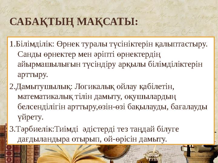 САБАҚТЫҢ МАҚСАТЫ: 1.Білімділік: Өрнек туралы түсініктерін қалыптастыру. Санды өрнектер мен әріпті өрнектердің айырмашылығын тү