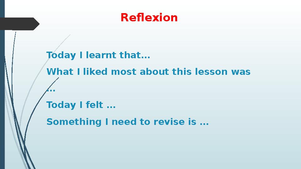 Reflexion Today I learnt that… What I liked most about this lesson was … Today I felt … Something I need to revise is …